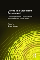 Unions in a Globalized Environment: Changing Borders, Organizational Boundaries and Social Roles 0765608707 Book Cover