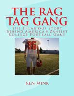 The Rag Tag Gang: The Story Behind America's Zaniest College Footall Game 1466234547 Book Cover