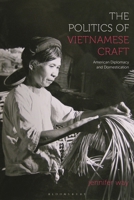 The Politics of Vietnamese Craft: American Diplomacy and Domestication 1350461032 Book Cover