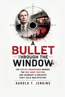 A Bullet Through the Window: The Detlev Rohwedder Murder, the Red Army Faction, and Germany's Greatest Post-Cold War Mystery B0HBY18TMC Book Cover