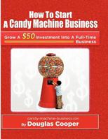 How to Start a Candy Machine Business: Grow a $50 Investment Into a Million Dollar Business 1456412574 Book Cover