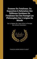 Examen Du Fatalisme, Ou Exposition & Refutation Des Diff�rens Syst�mes De Fatalisme Qui Ont Partag� Les Philosophes Sur L'origine Du Monde: Sur La Nature De L'ame, & Sur Le Principe Des Actions Humain 0270743995 Book Cover