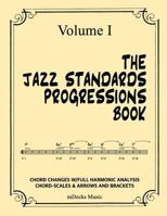 The Jazz Standards Progressions Book Vol. I: Chord Changes w/full Harmonic Analysis, Chord-Scales and Arrows & Brackets 1791553621 Book Cover