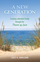 A New Generation: Creating a Blended Family Through the Power of Love 1733899723 Book Cover