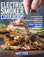 Electric Smoker Cookbook: Discover How To Smoke Everything With 200 Easy-To-Follow, Delicious Recipes That Will Impress Your Family And Friends At Your Barbecue Parties B091F5QVN2 Book Cover