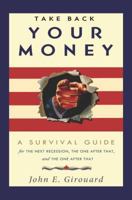 Take Back Your Money: A Survival Guide for the Next Recession, the One After That and the One After That 0985070366 Book Cover