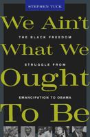 We Aint What We Ought To Be: The Black Freedom Struggle from Emancipation to Obama 0674036263 Book Cover