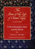 The Years of the Life of Samuel Lane, 1718-1806: A New Hampshire Man and His World 1584650516 Book Cover