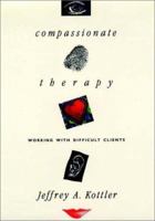 Compassionate Therapy: Working with Difficult Clients (Jossey Bass Social and Behavioral Science Series) 1555424228 Book Cover