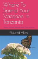 Where To Spend Your Vacation In Tanzania: Islands, Beaches, National parks, Game Reserves 109672040X Book Cover