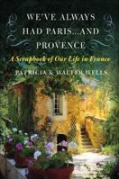 We've Always Had Paris...and Provence: A Scrapbook of Our Life in France 0060898615 Book Cover