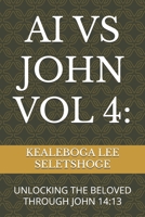 AI VS JOHN VOL 4:: UNLOCKING THE BELOVED THROUGH JOHN 14:13 B0F6CRDJWQ Book Cover