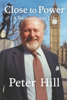 Close to Power: A Westminster Life 1916377769 Book Cover