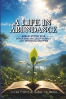 A LIFE IN ABUNDANCE: BIBLE STUDY FOR INNER HEALING, DELIVERANCE AND SPIRITUAL GROWTH B0HBXLKVX3 Book Cover