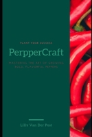 PepperCraft: Mastering the Art of Growing Bold, Flavorful Peppers B0F29YLK18 Book Cover