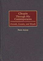 Chopin Through His Contemporaries: Friends, Lovers, and Rivals (Contributions to the Study of Music and Dance) 031330971X Book Cover
