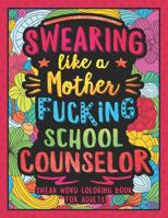 Swearing Like a Motherfucking School Counselor: Swear Word Coloring Book for Adults with Counseling Related Cussing 1078377928 Book Cover