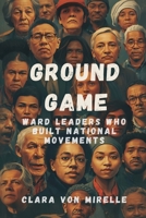 Ground Game: Ward Leaders Who Built National Movements 9376554019 Book Cover