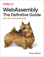 WebAssembly: The Definitive Guide: Safe, Fast, and Portable Code 1492089842 Book Cover