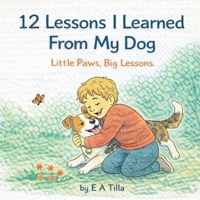 12 Lessons I Learned from My Dog: Little Paws, Big Lessons B0GK5N96M3 Book Cover