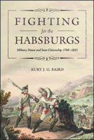 Fighting for the Habsburgs: Military Honor and State Citizenship, 1765–1815 (Central European Studies) 1626713421 Book Cover