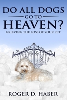 Do All Dogs Go to Heaven?: Grieving the Loss of Your Pet 1697691285 Book Cover