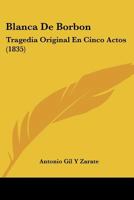 Blanca De Borbon: Tragedia Original En Cinco Actos (1835) 1141310813 Book Cover