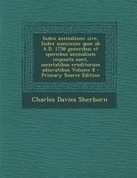 Index Animalium; Sive, Index Nominum Quae AB A.D. 1758 Generibus Et Speciebus Animalium Imposita Sunt, Societatibus Eruditorum Adiuvatibus; Volumen 8 1293337072 Book Cover