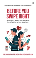 BEFORE YOU SWIPE RIGHT: What History, Society, and Dating Apps Don’t Want You to Know About Love B0FSYC9767 Book Cover