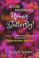 Good Morning, Young Butterfly: Forgiveness Edition 1721525947 Book Cover