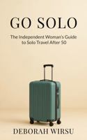 Go Solo: The Independent Woman's Guide To Solo Travel After 50 1763630803 Book Cover
