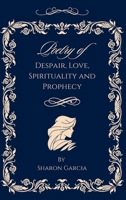 Poetry of Despair, Love, Spirituality and Prophecy B0DR6HG6HW Book Cover