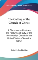 The Calling of the Church of Christ: A Discourse to Illustrate the Posture and Duty of the Presbyterian Church in the United States of America 1437163769 Book Cover