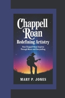 CHAPPELLE ROAN: Redefining Artistry: How Chappell Roan Inspires Through Music and Storytelling B0DSLG13F4 Book Cover