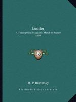Lucifer: A Theosophical Magazine, March to August 1889 0766176983 Book Cover