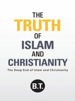 The Truth of Islam and Christianity: The Deep End of Islam and Christianity 1490846816 Book Cover