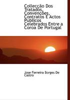 Collecção Dos Tratados, Convenções, Contratos E Actos Publicos Celebrados Entre a Coroa De Portugal 1116716607 Book Cover
