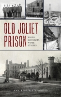 Old Joliet Prison: When Convicts Wore Stripes 1540245462 Book Cover