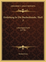 Einleitung In Die Bucherkunde, Theil 2: Literargeschicht (1778) 1165347482 Book Cover