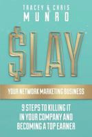 Slay Your Network Marketing Business: 9 Steps to Killing It in Your Company and Becoming a Top Earner 1527221512 Book Cover