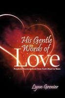 His Gentle Words of Love: Prophetic Encouragement from God's Heart to Yours 1438941595 Book Cover