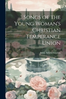 Songs of the Young Woman's Christian Temperance Union 1021960101 Book Cover