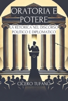 Oratoria E Potere: La Retorica Nel Discorso Politico E Diplomatico (L’Arte dell’Oratoria e il Potere della Parola) (Italian Edition) B0DYY75ZRY Book Cover