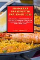 FrábÆrar Uppskriftir Frá Spáni 2023: Framlegar Og Hefðbundar SpÆnskar Uppskriftir Til Að FullnÆgja Kröfustu Gómum. Fyrir Byrjanda 1837526117 Book Cover