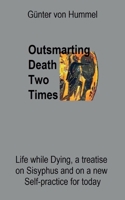 Outsmarting Death Two Times: Life while Dying, a Treatise on Sisyhpus and on a New Self-Practice 375347875X Book Cover