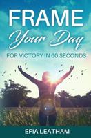Frame Your Day: For Victory in 60 Seconds 1973944421 Book Cover