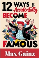 12 Ways to Accidentally Become Famous B0F52GZLCQ Book Cover