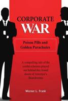 Corporate War: Poison Pills and Golden Parachutes 1463757077 Book Cover