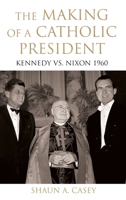 The Making of a Catholic President: Kennedy vs. Nixon 1960 0195374487 Book Cover