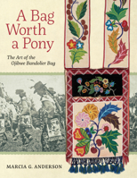 A Bag Worth a Pony: The Art of the Ojibwe Bandolier Bag 1681340291 Book Cover